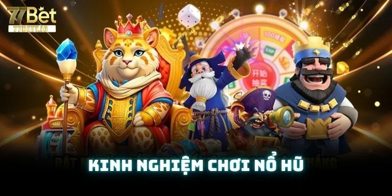 Mẹo Nổ Hũ Tại 77BET Giúp Tân Thủ Giật Jackpot Về Tay