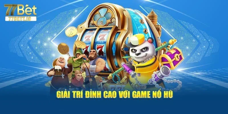 Nổ hũ 77BET mang lại giá trị giải trí cực cao