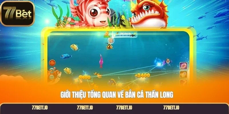 Giới thiệu tổng quan về bắn cá thần long