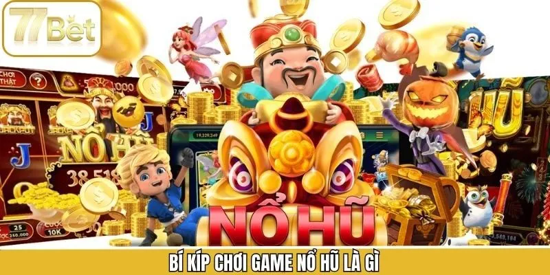 Kinh nghiệm thắng lớn khi tham gia nổ hũ là gì tại 77BET