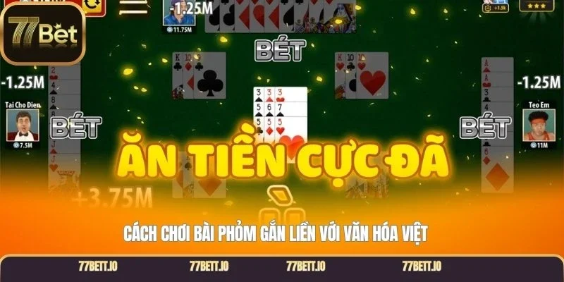Cách chơi bài phỏm gắn liền với văn hóa Việt