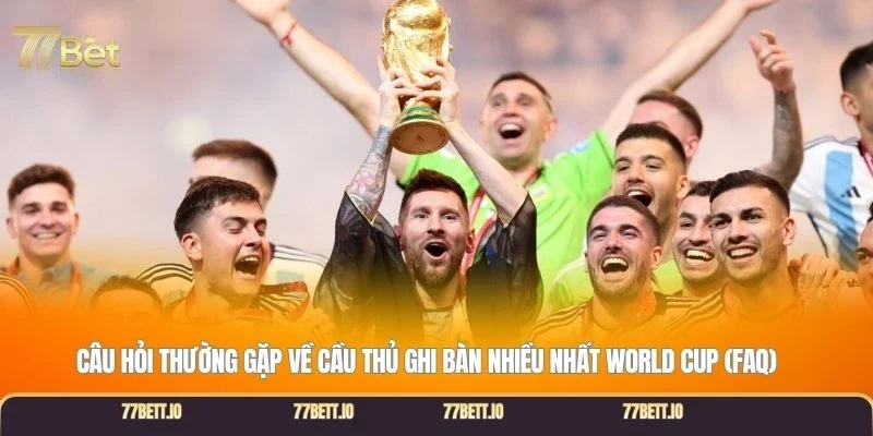 Câu hỏi thường gặp về cầu thủ ghi bàn nhiều nhất World Cup (FAQ)