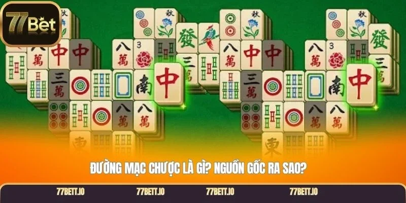 Đường mạc chược là gì? Nguồn gốc ra sao?