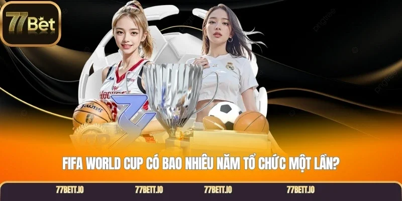 FIFA World Cup có bao nhiêu năm tổ chức một lần?