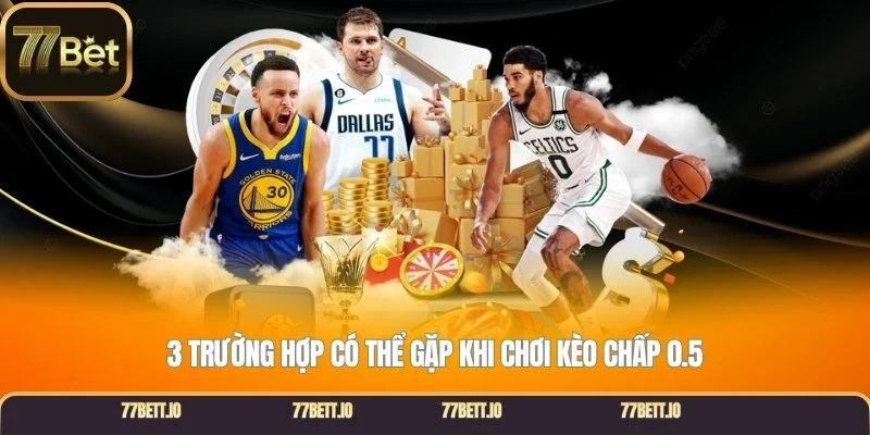 3 trường hợp có thể gặp khi chơi kèo chấp 0.5