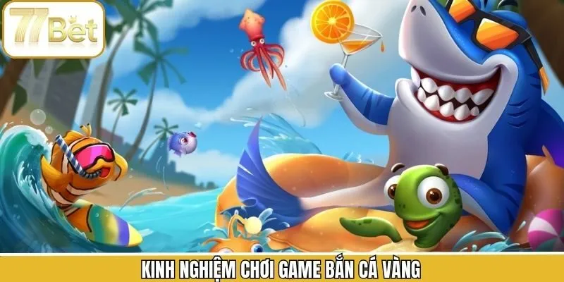 Kinh nghiệm hữu ích khi bắn cá vàng giành thắng lớn