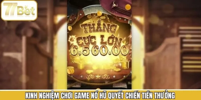 Chiến thuật ăn đậm tại nổ hũ quyết chiến tiền thưởng