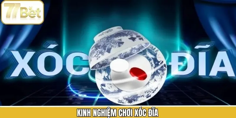 Kinh Nghiệm Chơi Xóc Đĩa Hiệu Quả Giúp Thắng Lớn Tại 77BET