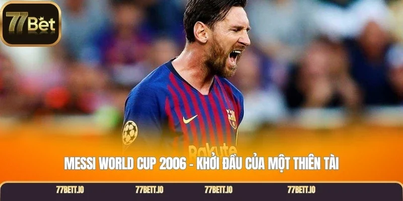 Messi World Cup 2006 – Khởi đầu của một thiên tài