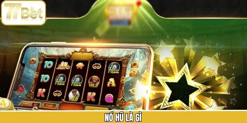 Nổ Hũ Là Gì - Khám Phá Bí Quyết Quay Hũ Thắng Lớn 77BET